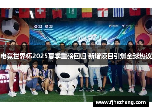 电竞世界杯2025夏季重磅回归 新增项目引爆全球热议 电竞世界杯2025夏季重磅回归 新增项目引爆全球热议