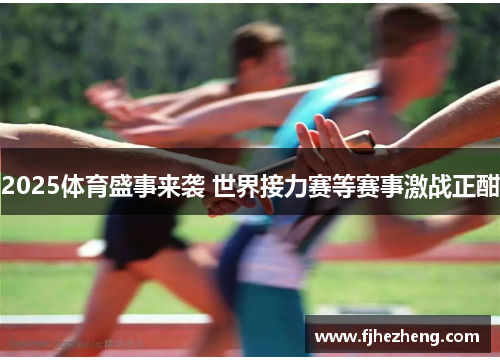 2025体育盛事来袭 世界接力赛等赛事激战正酣 2025体育盛事来袭 世界接力赛等赛事激战正酣